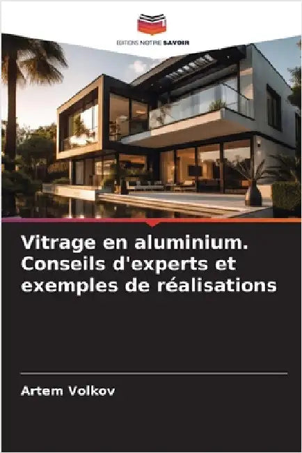Vitrage en aluminium. Conseils d'experts et exemples de réalisations by Volkov, Artem