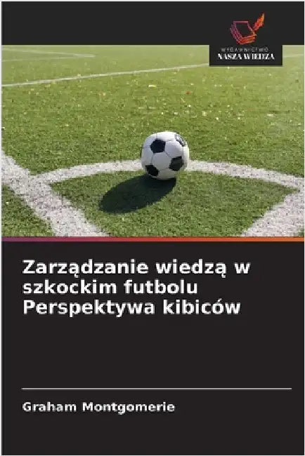Zarządzanie wiedzą w szkockim futbolu Perspektywa kibiców by Montgomerie, Graham