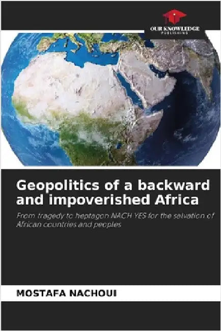 Geopolitics of a backward and impoverished Africa by Nachoui, Mostafa