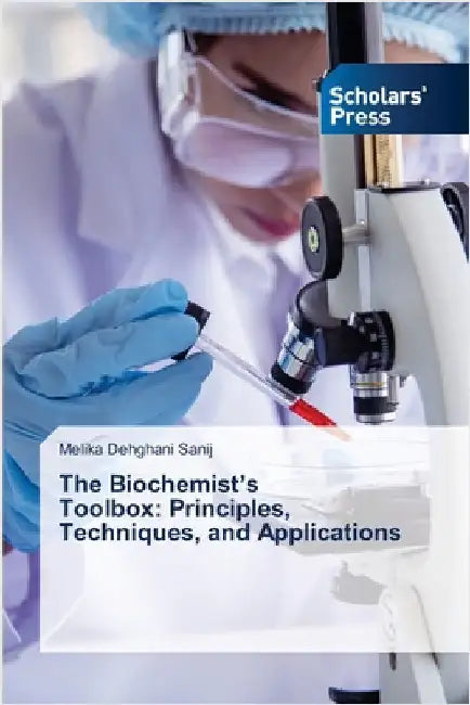 The Biochemist's Toolbox: Principles, Techniques, and Applications by Dehghani Sanij, Melika
