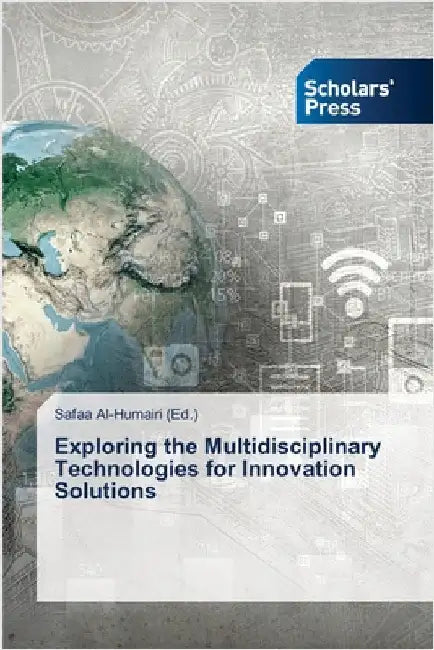 Exploring the Multidisciplinary Technologies for Innovation Solutions by Safaa Al-Humairi
