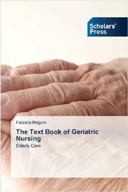 The Text Book of Geriatric Nursing by Farzana Begum