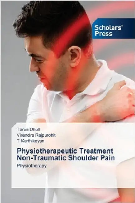 Physiotherapeutic Treatment Non-Traumatic Shoulder Pain by Dhull, Tarun