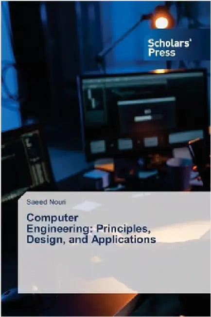 Computer Engineering: Principles, Design, and Applications by Saeed Nouri