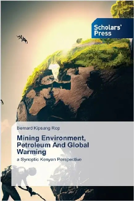Mining Environment, Petroleum And Global Warming by Rop, Bernard Kipsang
