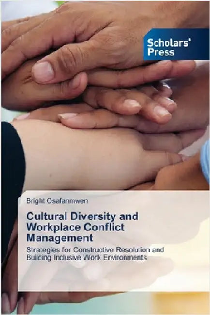 Cultural Diversity and Workplace Conflict Management by Osafanmwen, Bright