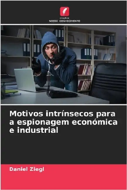 Motivos intrínsecos para a espionagem económica e industrial by Ziegl, Daniel