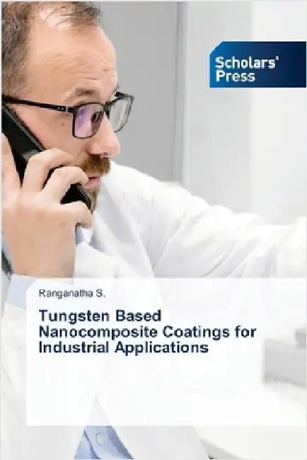 Tungsten Based Nanocomposite Coatings for Industrial Applications by S, Ranganatha