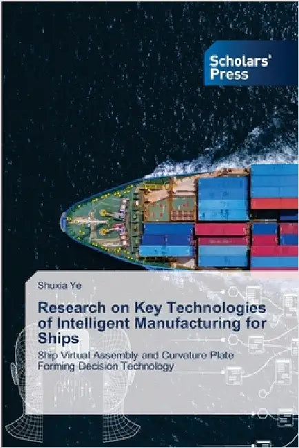 Research on Key Technologies of Intelligent Manufacturing for Ships by Ye, Shuxia