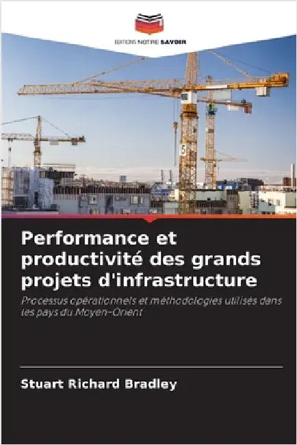 Performance et productivité des grands projets d'infrastructure by Bradley, Stuart Richard