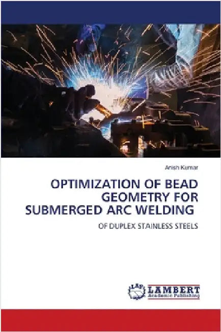 Optimization of Bead Geometry for Submerged Arc Welding by Kumar, Anish