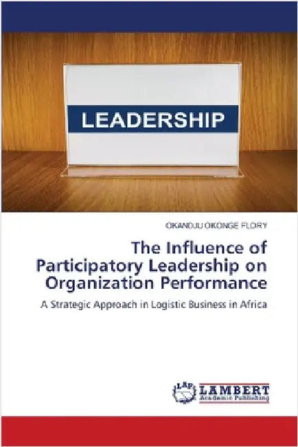 The Influence of Participatory Leadership on Organization Performance by Flory, Okandju Okonge