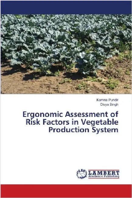 Ergonomic Assessment of Risk Factors in Vegetable Production System by Pundir, Kamna