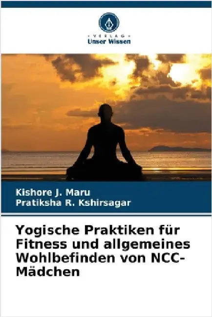 Yogische Praktiken für Fitness und allgemeines Wohlbefinden von NCC-Mädchen by Maru, Kishore J.