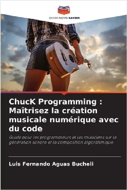ChucK Programming: Maîtrisez la création musicale numérique avec du code by Luis Fernando Aguas Bucheli