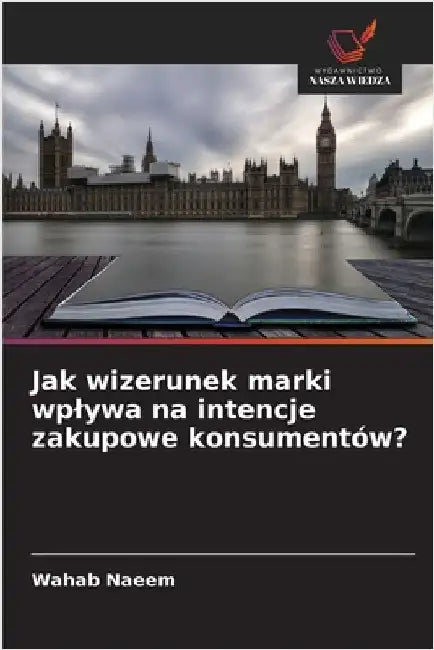 Jak wizerunek marki wplywa na intencje zakupowe konsumentów? by Naeem, Wahab