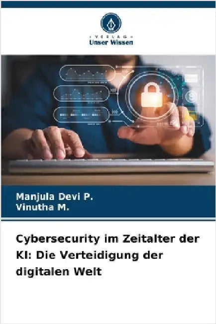 Cybersecurity im Zeitalter der KI: Die Verteidigung der digitalen Welt by P, Manjula Devi