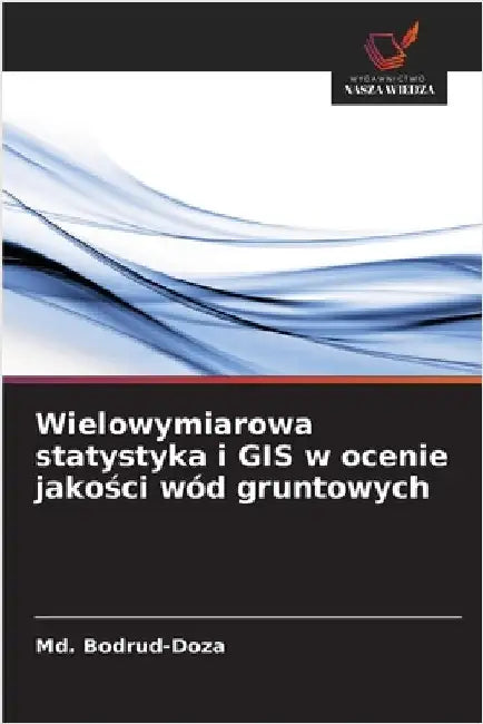 Wielowymiarowa statystyka i GIS w ocenie jakości wód gruntowych by Bodrud-Doza, MD