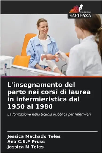 L'insegnamento del parto nei corsi di laurea in infermieristica dal 1950 al 1980 by Machado Teles, Jéssica