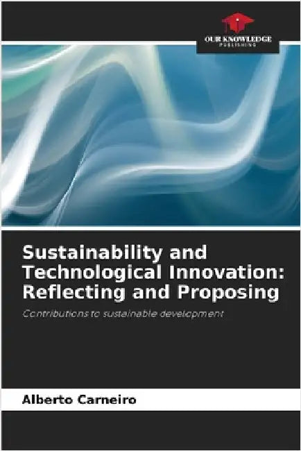 Sustainability and Technological Innovation: Reflecting and Proposing by Carneiro, Alberto