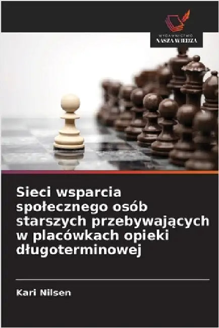 Sieci wsparcia spolecznego osób starszych przebywających w placówkach opieki dlugoterminowej by Kari Nilsen