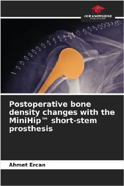 Postoperative bone density changes with the MiniHip(TM) short-stem prosthesis by Ercan, Ahmet