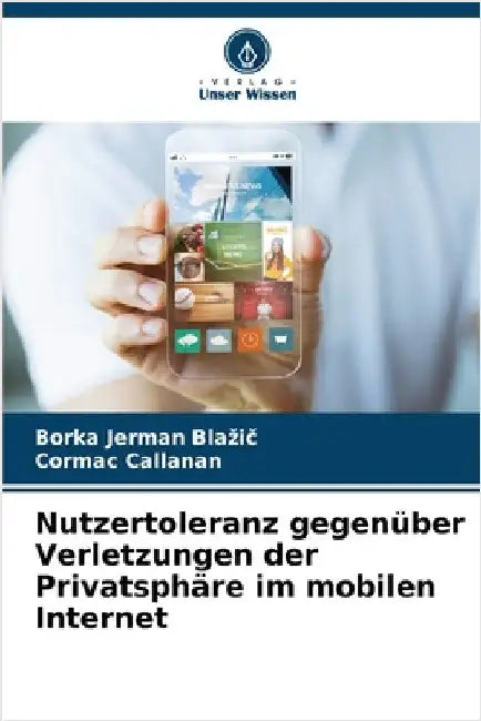Nutzertoleranz gegenüber Verletzungen der Privatsphäre im mobilen Internet by Jerman Blazič, Borka