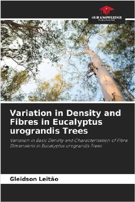 Variation in Density and Fibres in Eucalyptus urograndis Trees by Leitão, Gleidson