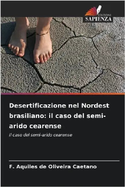 Desertificazione nel Nordest brasiliano: il caso del semi-arido cearense by Caetano, F. Aquiles de Oliveira