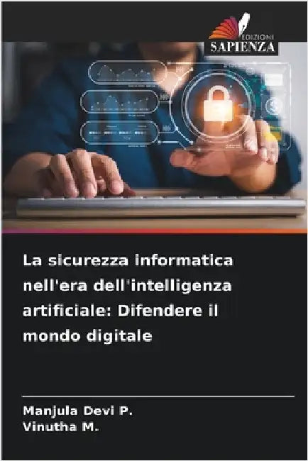 La sicurezza informatica nell'era dell'intelligenza artificiale: Difendere il mondo digitale by P, Manjula Devi