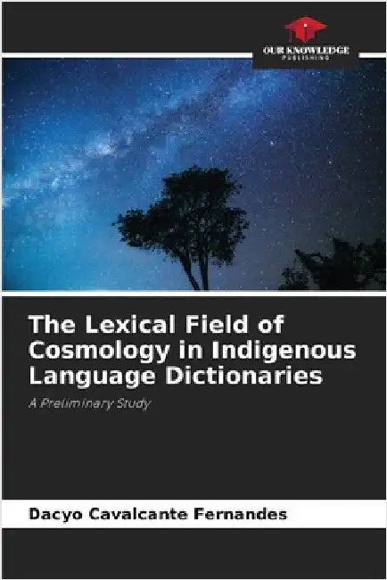 The Lexical Field of Cosmology in Indigenous Language Dictionaries by Cavalcante Fernandes, Dacyo