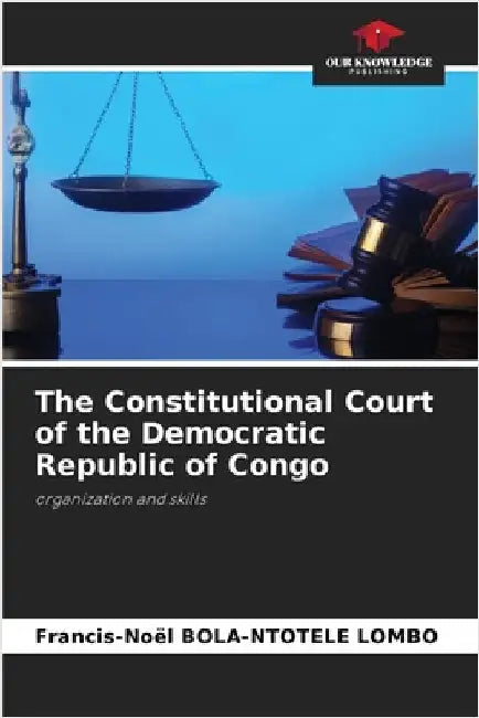 The Constitutional Court of the Democratic Republic of Congo by Francis-Noël Bola-Ntotele Lombo