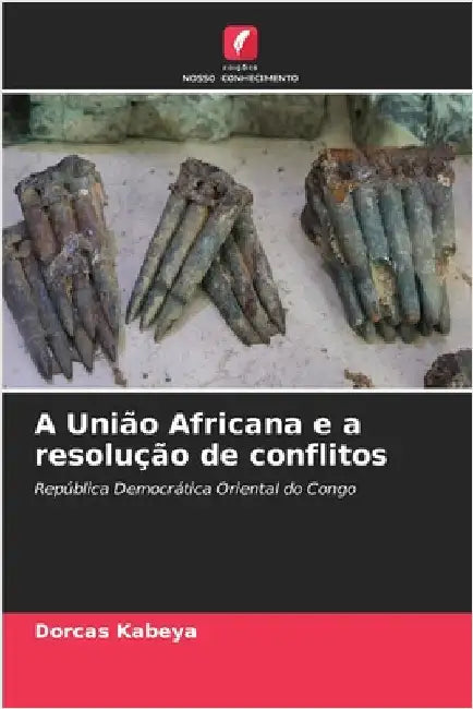 A União Africana e a resolução de conflitos by Kabeya, Dorcas