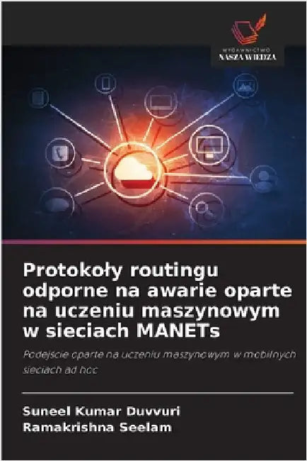 Protokoly routingu odporne na awarie oparte na uczeniu maszynowym w sieciach MANETs by Suneel Kumar Duvvuri