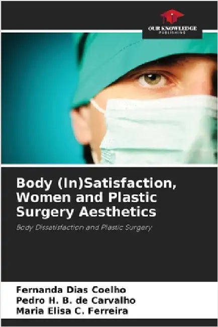 Body (In)Satisfaction, Women and Plastic Surgery Aesthetics by Coelho, Fernanda Dias
