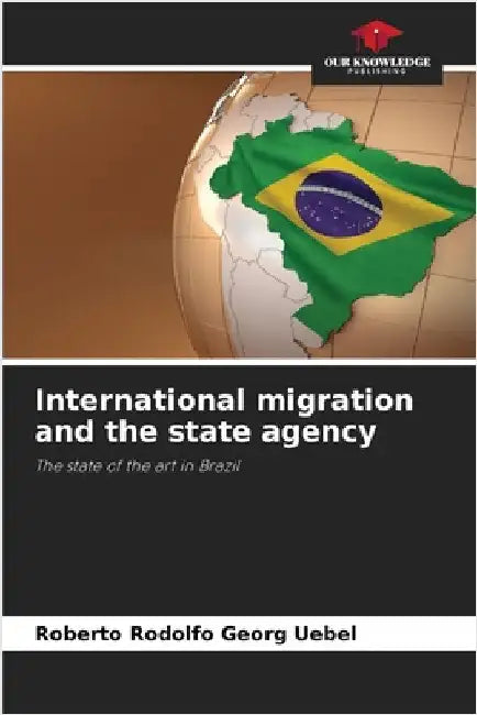 International migration and the state agency by Georg Uebel, Roberto Rodolfo