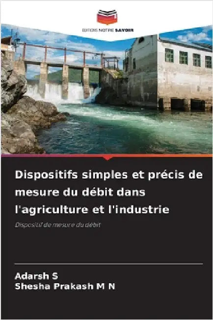 Dispositifs simples et précis de mesure du débit dans l'agriculture et l'industrie by S, Adarsh
