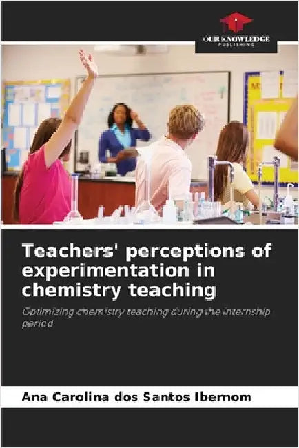 Teachers' perceptions of experimentation in chemistry teaching by Dos Santos Ibernom, Ana Carolina