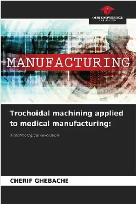 Trochoidal machining applied to medical manufacturing by Cherif Ghebache