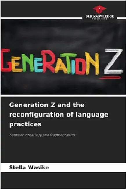Generation Z and the reconfiguration of language practices by Wasike, Stella