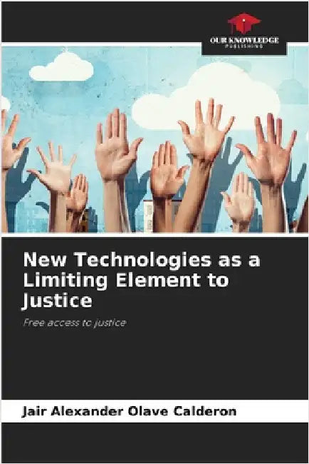 New Technologies as a Limiting Element to Justice by Olave Calderon, Jair Alexander
