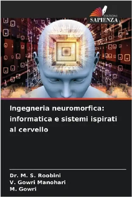 Ingegneria neuromorfica: informatica e sistemi ispirati al cervello by Roobini, M. S.