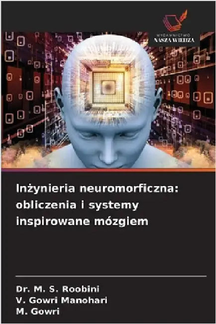 Inżynieria neuromorficzna: obliczenia i systemy inspirowane mózgiem by Roobini, M. S.