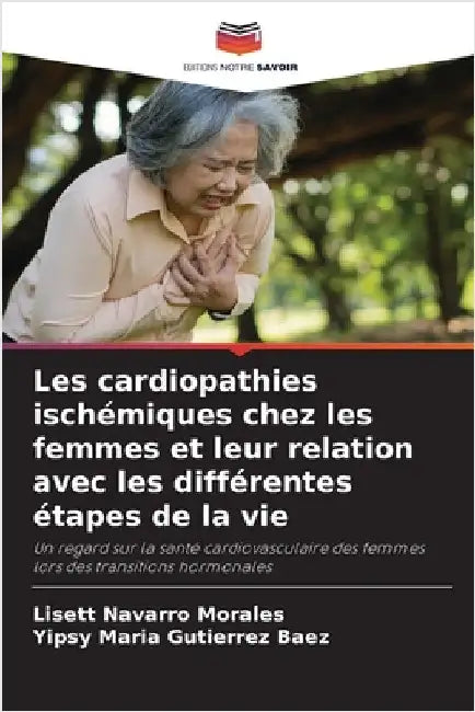 Les cardiopathies ischémiques chez les femmes et leur relation avec les différentes étapes de la vie by Navarro Morales, Lisett