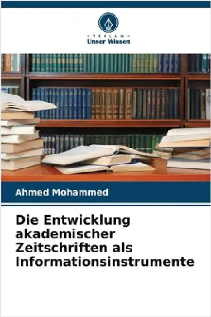 Die Entwicklung akademischer Zeitschriften als Informationsinstrumente by Mohammed, Ahmed