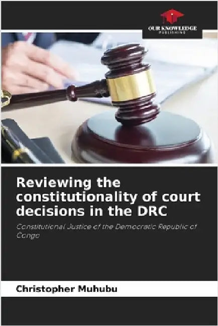 Reviewing the constitutionality of court decisions in the DRC by Muhubu, Christopher
