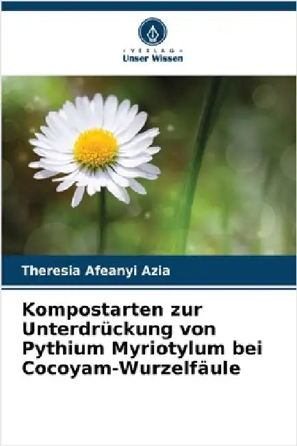 Kompostarten zur Unterdrückung von Pythium Myriotylum bei Cocoyam-Wurzelfäule by Theresia Afeanyi Azia