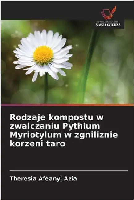 Rodzaje kompostu w zwalczaniu Pythium Myriotylum w zgniliznie korzeni taro by Afeanyi Azia, Theresia