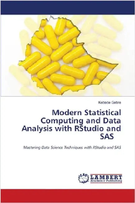 Modern Statistical Computing and Data Analysis with RStudio and SAS by Gebre, Kebede