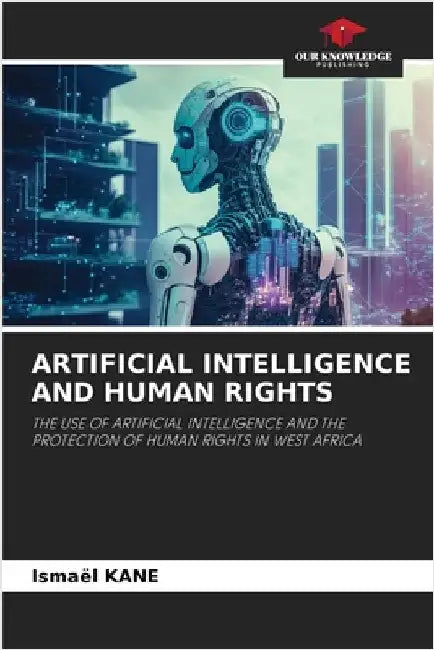 Artificial Intelligence and Human Rights by Kane, Ismael